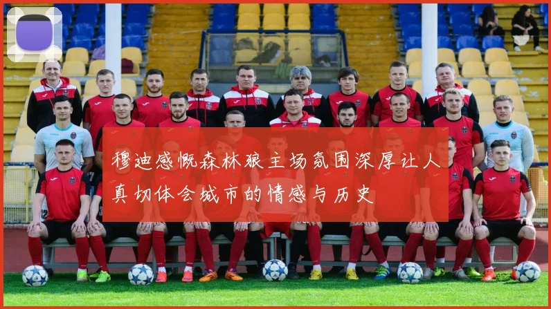 穆迪感慨森林狼主场氛围深厚让人真切体会城市的情感与历史