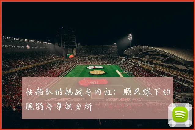 快船队的挑战与内讧：顺风球下的脆弱与争执分析